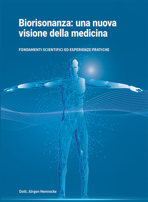 Biorisonanza: una nuova visione della medicina. Fondamenti scientifici ed esperienze pratiche