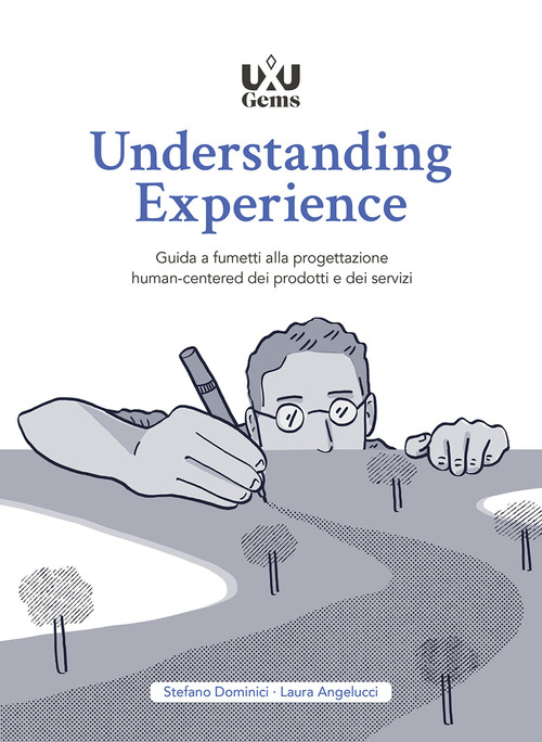 Understanding Experience. Guida a fumetti alla progettazione human-centered dei prodotti e dei servizi
