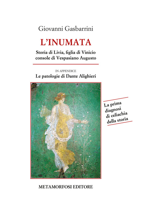 L'inumata. Storia di Livia, figlia di Vinicio console di Vespasiano Augusto. La prima indagine di celiachia della storia