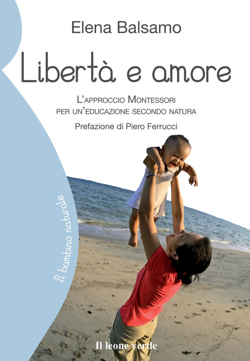 Libertà e amore. L'approccio Montessori per un'educazione secondo natura