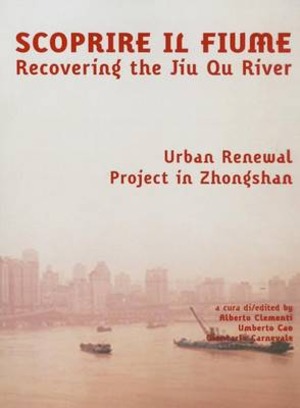 Scoprire il fiume. Recovering the Jiu Qu River. Ediz. italiana e inglese