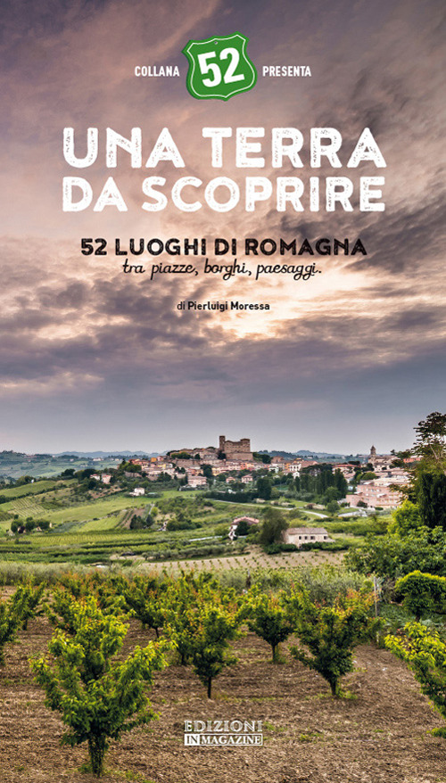Una terra da scoprire. 52 luoghi di Romagna tra piazze, borghi, paesaggi