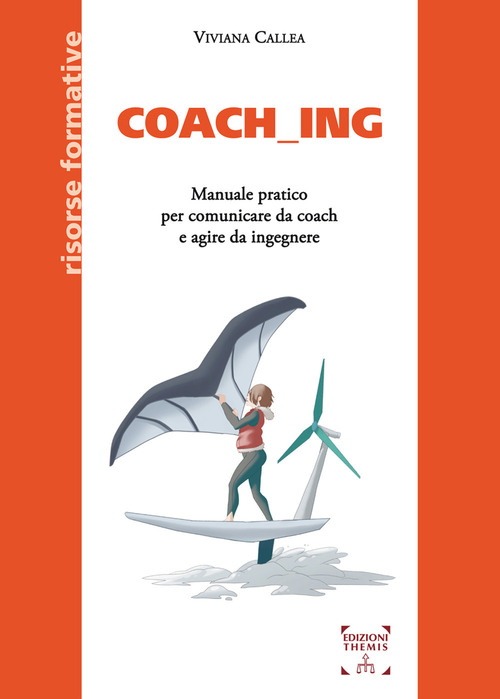 Coach_ing. Manuale pratico per comunicare da coach e agire da ingegnere