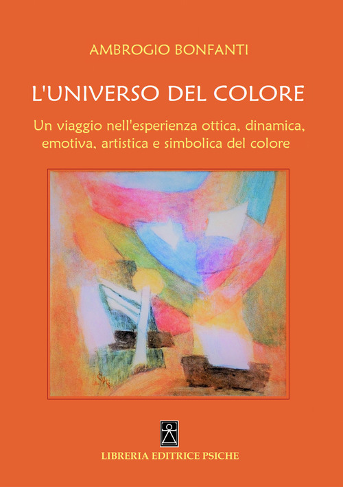L'universo del colore. Un viaggio nell'esperienza ottica, dinamica, emotica, artistica e simbolica del colore