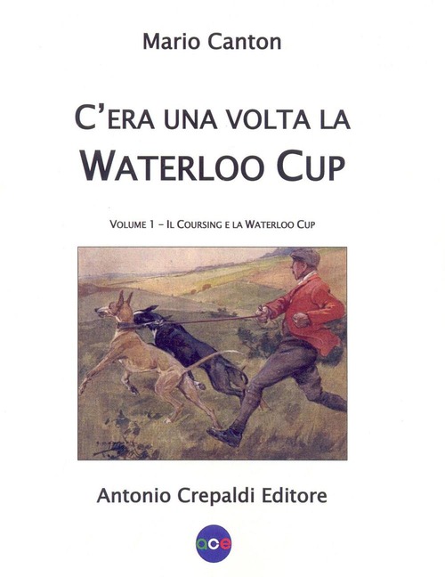 C'era una volta la Waterloo Cup. Il coursing e la Waterloo Cup. Volume 1