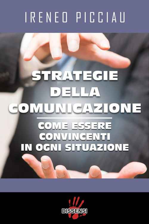 Strategie della comunicazione. Come essere convincenti in ogni situazione