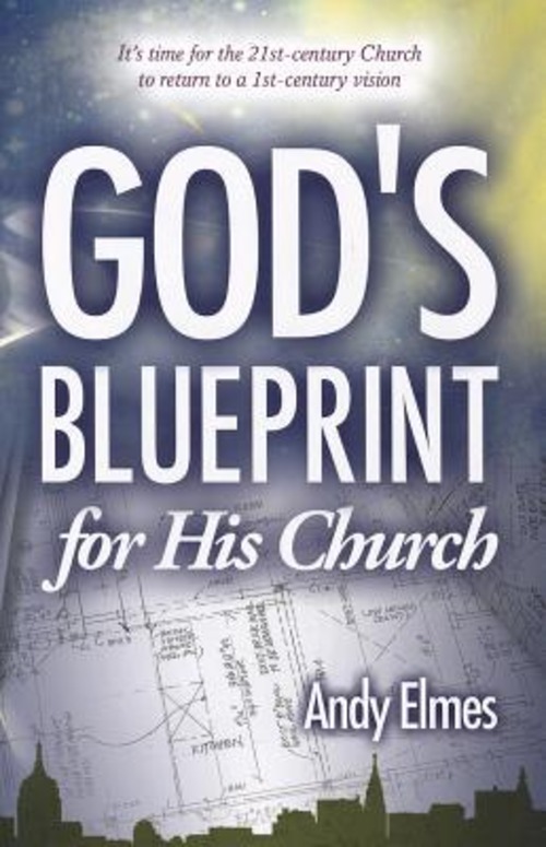 God's blueprint for his church. It's time for the 21st-century church to return to a 21st century vision