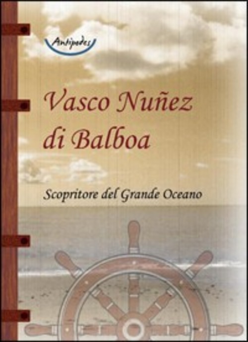 Vasco Nuñez di Balboa. Scopritore del grande Oceano
