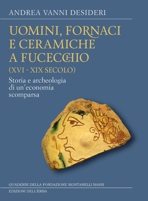Uomini, fornaci e ceramiche a Fucecchio (XVI-XIX secolo). Storia e archeologia di una economia scomparsa