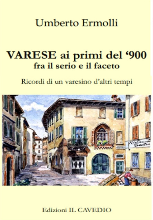 Varese ai primi del '900 fra il serio e il faceto. Ricordi di un varesino d'altri tempi