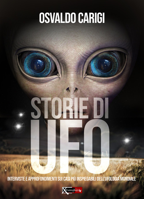 Storie di UFO. Interviste per approfondimenti sui casi più inspeigabili dell'ufologia mondiale