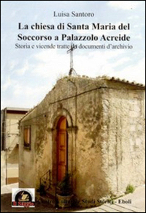 La Chiesa di Santa Maria del Soccorso a Palazzolo Acreide. Storia e vicende tratte da documenti d'archivio