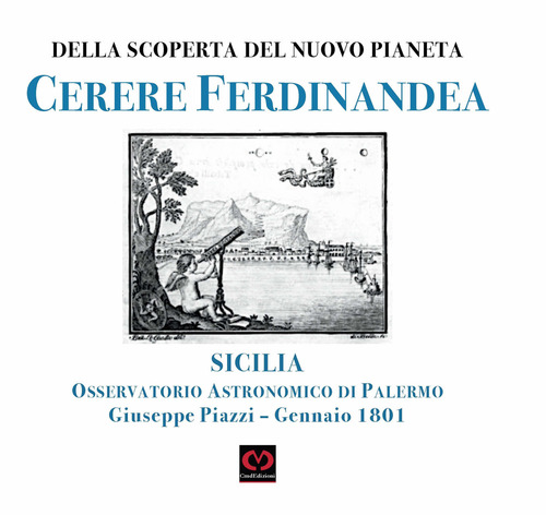 Della nuova scoperta del pianeta Cerere Ferdinandea. Osservatorio astronomico di Palermo Giuseppe Piazzi. Gennaio 1801