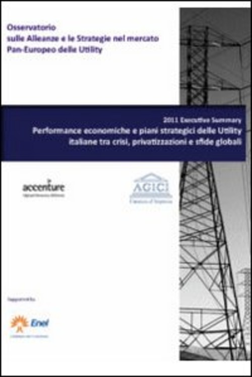 Report 2011. Performance economiche e piani strategici delle utility italiane tra crisi, privatizzazioni e sfide globali