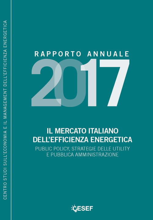 Il mercato italiano dell’efficienza energetica. Public policy, strategie delle utility e pubblica amministrazione. Rapporto annuale 2017