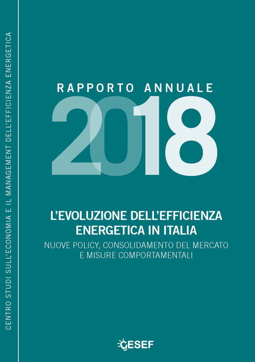 L'evoluzione dell'efficienza energetica in Italia. Nuove policy, consolidamento del mercato e misure comportamentali. Rapporto annuale 2018