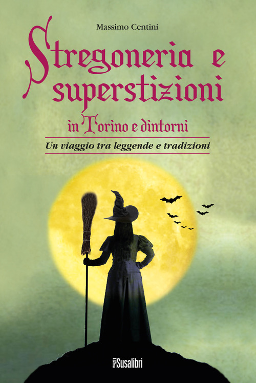 Stregoneria e superstizioni in Torino e dintorni. Un viaggio tra leggende e tradizioni