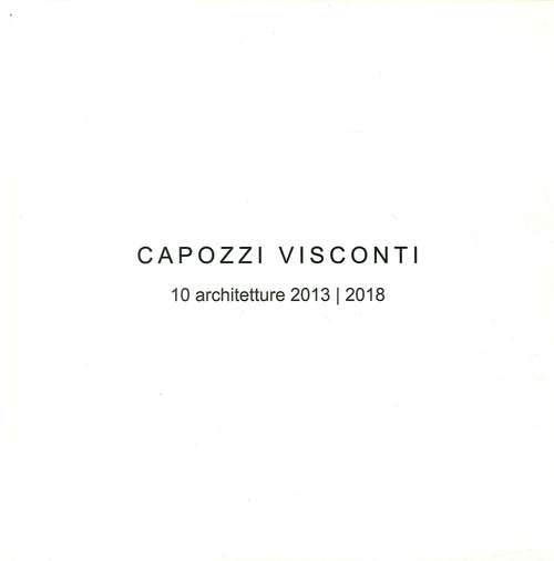 Capozzi Visconti. 10 Architetture 2013-2018