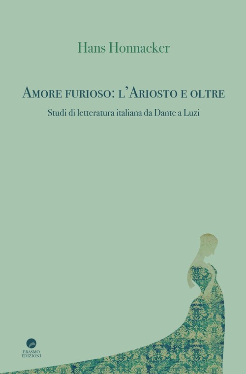 Amore furioso: l'Ariosto e oltre. Studi di letteratura italiana da Dante a Luzi