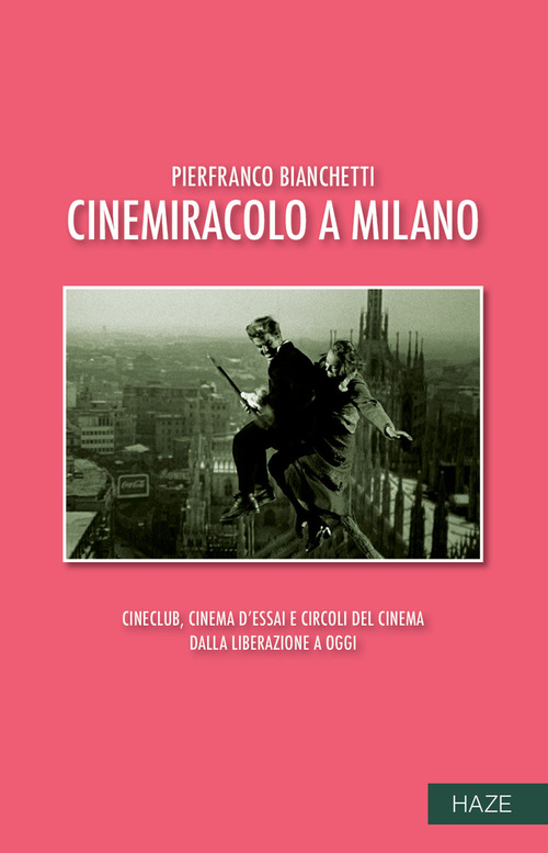 Cinemiracolo a Milano. Cineclub, cinema d'essai e circoli del cinema dalla Liberazione a oggi