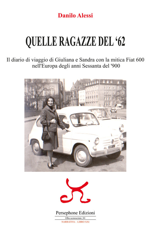 Quelle ragazze del '62. Il diario di viaggio di Giuliana e Sandra con la mitica Fiat 600 nell'Europa degli anni Sessanta del '900