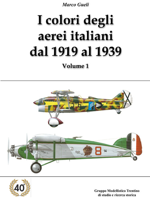I colori degli aerei italiani dal 1919 al 1939. Ipotesi e certezze. Volume Vol. 1