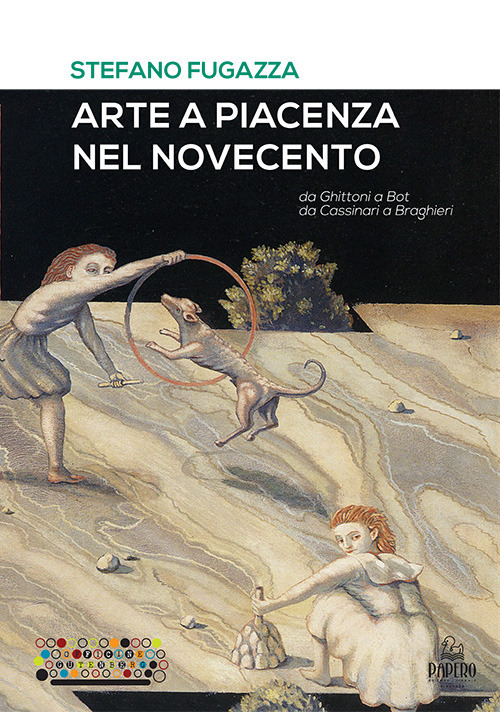 Arte a Piacenza nel Novecento. Da Ghittoni a Bot, da Cassinari a Braghieri