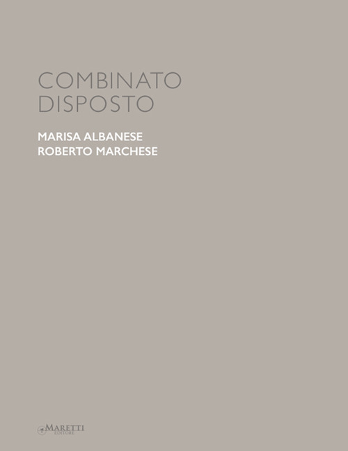 Combinato disposto. Marisa Albanese, Roberto Marchese. Ediz. italiana e inglese