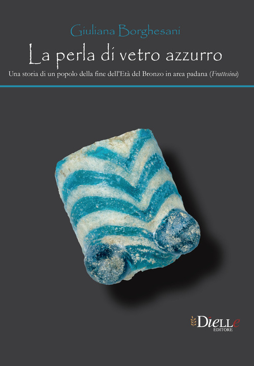 La perla di vetro azzurro. Una storia di un popolo della fine dell'età del bronzo in area Padana (Frattesina)