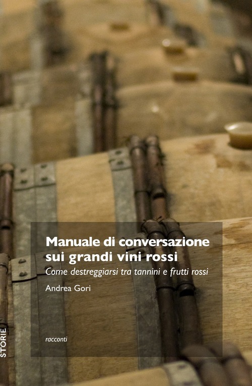 Manuale di conversazione sui grandi vini rossi. Come destreggiarsi tra tannini e frutti di bosco