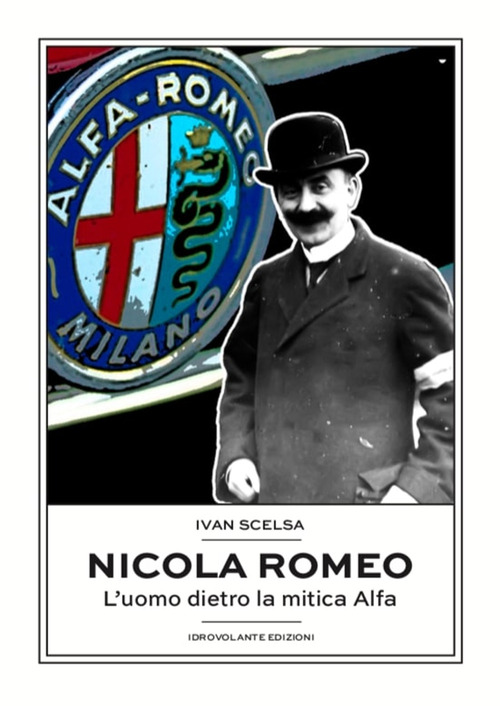 Nicola Romeo. L'uomo dietro la mitica Alfa