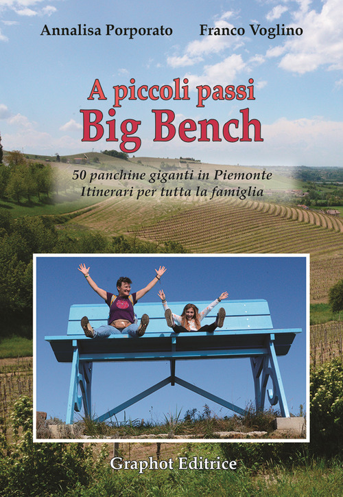 A piccoli passi Big Bench. 50 panchine giganti in Piemonte. Itinerari per tutta la famiglia