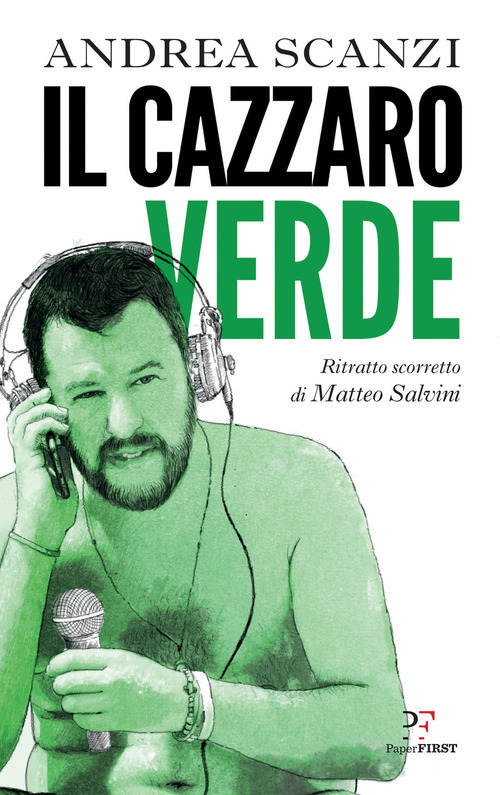 Il cazzaro verde. Ritratto scorretto di Matteo Salvini