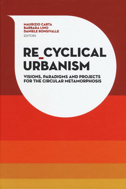 Re-Cyclical Urbanism. Vision, paradigms and projects for the circular matamorphosis
