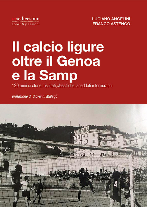 Il calcio ligure oltre il Genoa e la Samp. 120 anni di storie, risultati, classifiche, aneddoti e formazioni