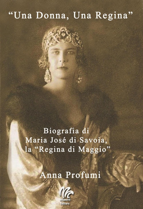 «Una Donna, una regina». Biografia di Maria José di Savoia, la «Regina di Maggio»