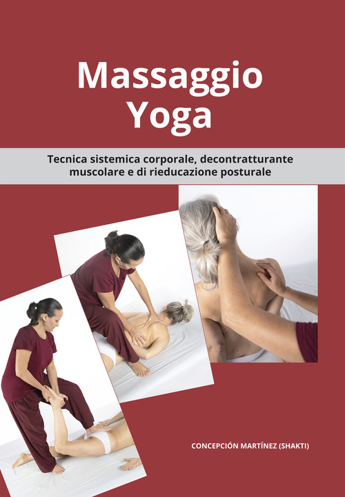 Massaggio Yoga. Tecnica sistemica corporale, decontratturante muscolare e di rieducazione posturale