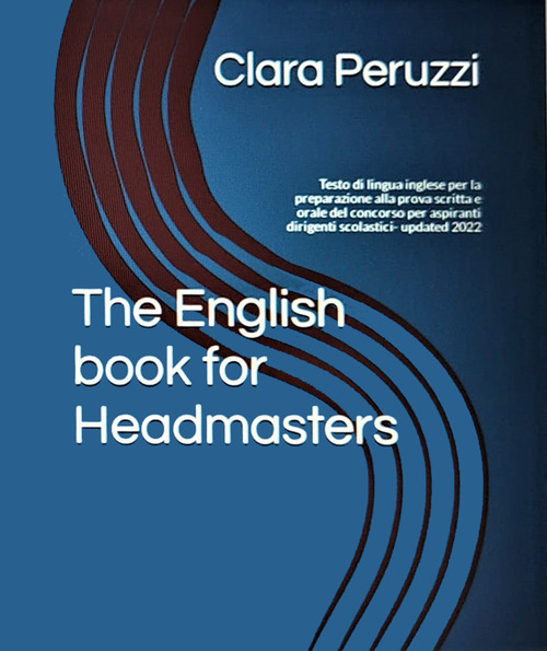 The English book for headmasters. Testo di lingua inglese per la preparazione alla prova scritta e orale del concorso per aspiranti dirigenti scolastici. Updated 2022