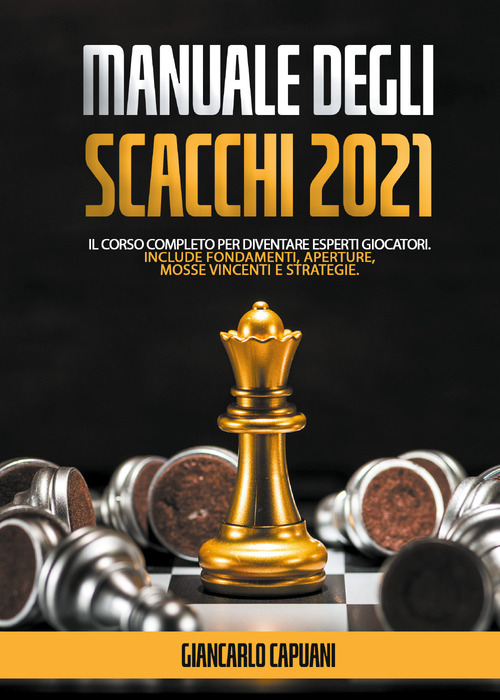 Manuale degli scacchi 2021. Il corso completo per diventare esperti giocatori