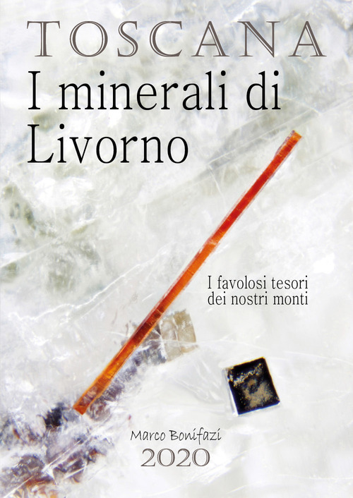 Toscana. I minerali di Livorno. I favolosi tesori dei nostri monti