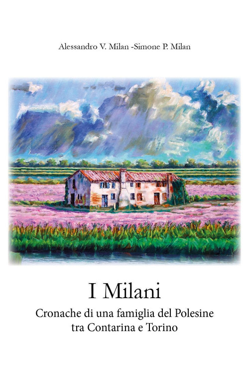 I Milani. Cronache di una famiglia del Polesine tra Contarina e Torino. 1865-2011