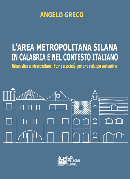 L'area metropolitana silana in Calabria e nel contesto italiano. Urbanistica e infrastrutture. Storia e società, per uno sviluppo sostenibile
