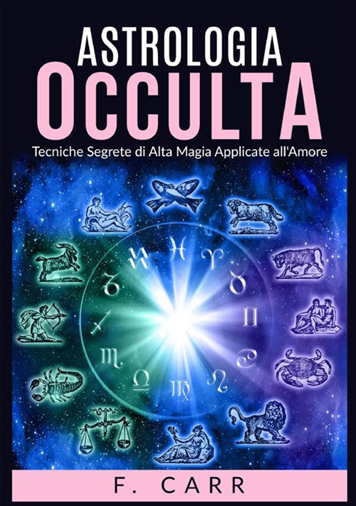 Astrologia occulta. Tecniche segrete di alta magia applicate all'amore