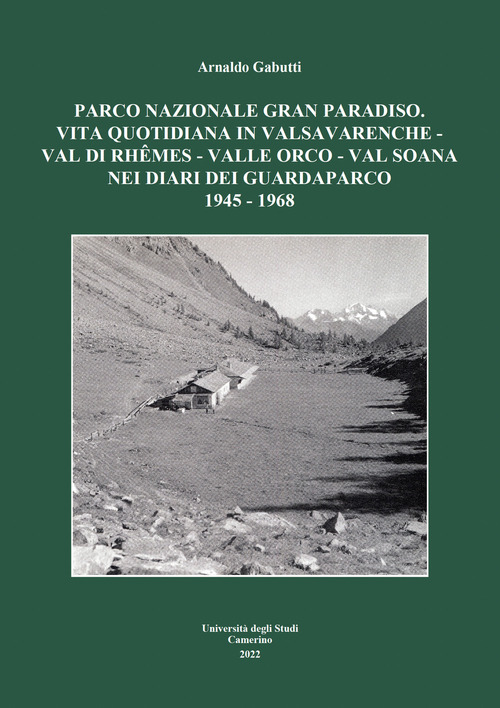 Parco nazionale Gran Paradiso. Vita quotidiana in Valsavarenche-Val di Rhêmes–Valle Orco-Val soana nei diari dei guardaparco 1945 - 1968