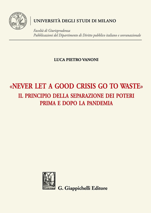 «Never let a good crisis go to waste». Il principio della separazione dei poteri prima e dopo la pandemia