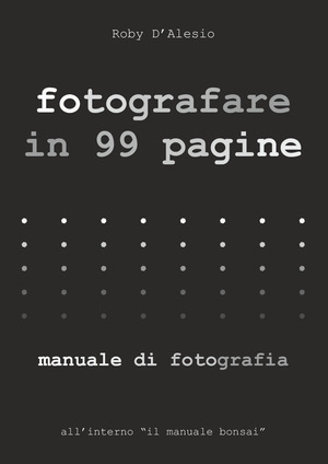 Fotografare in 99 pagine. Manuale di fotografia