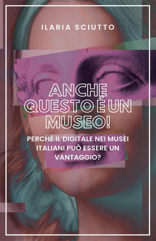 Anche questo è un museo! Perché il digitale nei musei italiani può essere un vantaggio?