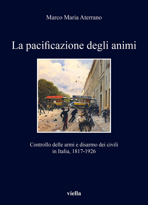 La pacificazione degli animi. Controllo delle armi e disarmo dei civili in Italia, 1817-1926