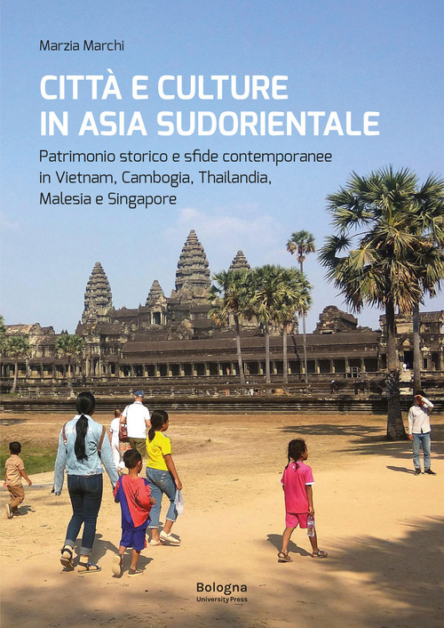 Città e culture in Asia sudorientale. Patrimonio storico e sfide contemporanee in Vietnam, Cambogia, Thailandia, Malesia e Singapore