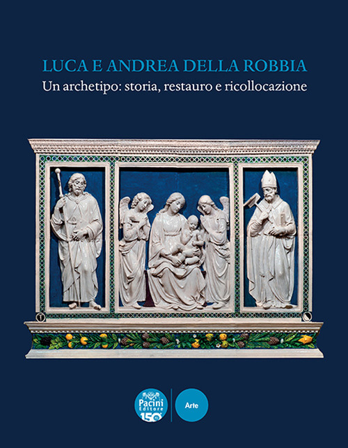 Luca e Andrea della Robbia. Un archetipo: storia, restauro e ricollocazione